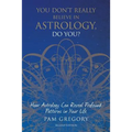 You Don't Really Believe in Astrology, Do You?: How Astrology Can Reveal Profound Patterns in Your Life - Paperback
