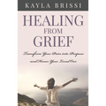 Healing from Grief: Transform Your Pain Into Purpose and Honor Your Loved One - Paperback