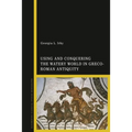 Using and Conquering the Watery World in Greco-Roman Antiquity - Paperback