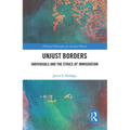 Unjust Borders: Individuals and the Ethics of Immigration - Paperback