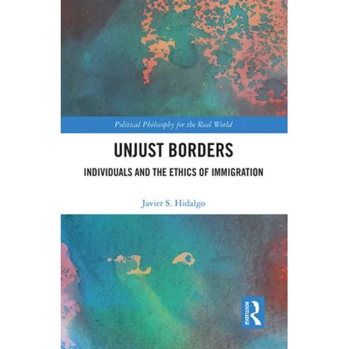 Unjust Borders: Individuals and the Ethics of Immigration - Paperback
