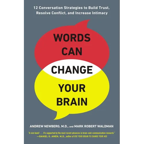 Words Can Change Your Brain: 12 Conversation Strategies to Build Trust, Resolve Conflict, and Increase Intimacy - Paperback