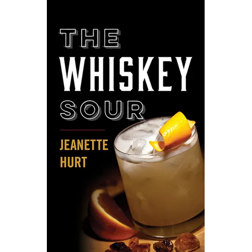 The Whiskey Sour: A Modern Guide to the Classic Cocktail - Hardcover
