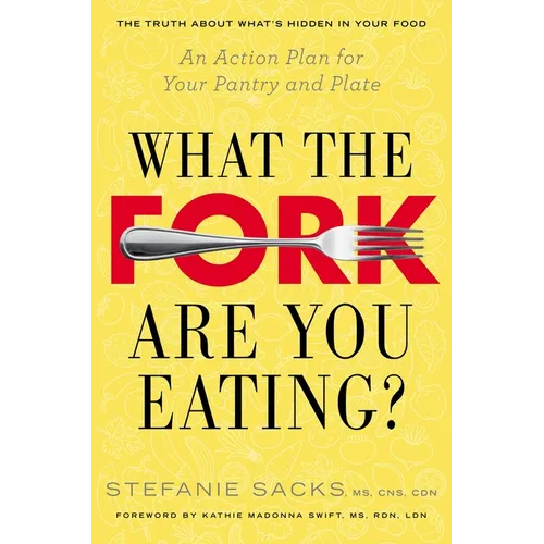 What the Fork Are You Eating?: What the Fork Are You Eating?: An Action Plan for Your Pantry and Plate - Paperback