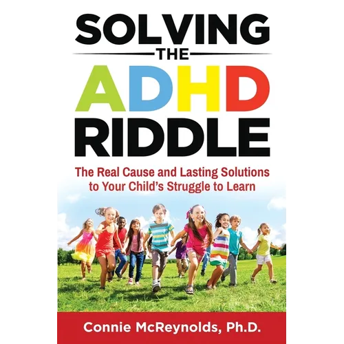 Solving the ADHD Riddle: The Real Cause and Lasting Solutions to Your Child's Struggle to Learn - Paperback