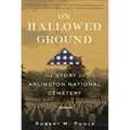 On Hallowed Ground: The Story of Arlington National Cemetery - Paperback