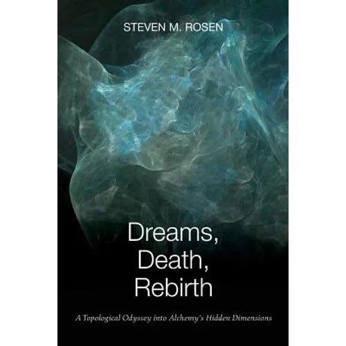 Dreams, Death, Rebirth: A Topological Odyssey Into Alchemy's Hidden Dimensions - Paperback