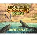 Don't Go Near the Crocodile Ponds - Hardcover
