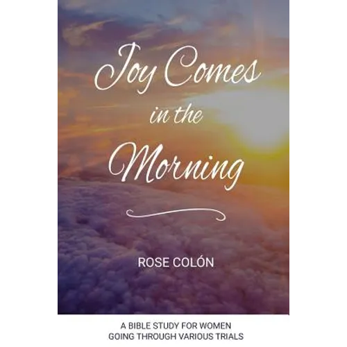 Joy Comes In The Morning: A Bible Study For Women Going Through Various Trials - Paperback