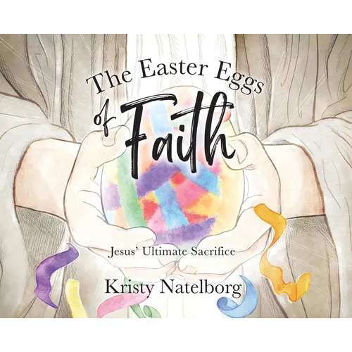 The Easter Eggs of Faith: Jesus' Ultimate Sacrifice - Hardcover