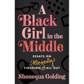A Black Girl in the Middle: Essays on (Allegedly) Figuring It All Out - Hardcover