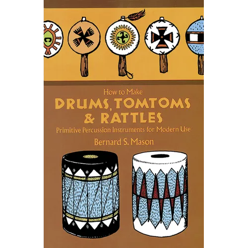 How to Make Drums, Tomtoms and Rattles: Primitive Percussion Instruments for Modern Use - Paperback