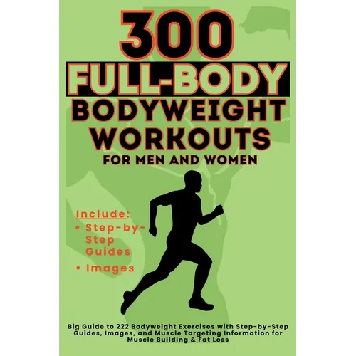 300 Full-Body Body Weight Workouts Book for Men and Women: Big Guide to 300 Bodyweight Exercises with Step-by-Step Guides, Images, and Muscle Targetin - Paperback