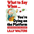 What to Say When. . .You're Dying on the Platform: A Complete Resource for Speakers, Trainers, and Executives - Paperback