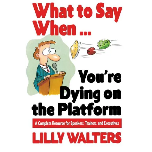 What to Say When. . .You're Dying on the Platform: A Complete Resource for Speakers, Trainers, and Executives - Paperback