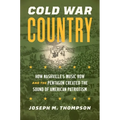 Cold War Country: How Nashville's Music Row and the Pentagon Created the Sound of American Patriotism - Paperback