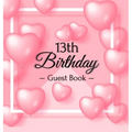 13th Birthday Guest Book: A Cute Pink Heart Balloon Keepsake for the New Official Teenager - Square Hardcover Guest Sign-In Book with Pages for Messag - Hardcover