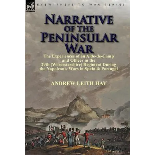 Narrative of the Peninsular War: The Experiences of an Aide-de-Camp and Officer in the 29th (Worcestershire) Regiment During the Napoleonic Wars in Sp - Hardcover