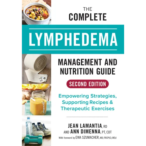 The Complete Lymphedema Management and Nutrition Guide: Empowering Strategies, Supporting Recipes and Therapeutic Exercises - Paperback