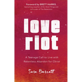 Love Riot: A Teenage Call to Live with Relentless Abandon for Christ - Paperback