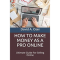 How to Make Money as a Pro Online: Ultimate Guide For Selling Online - Paperback