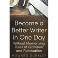 Become a Better Writer In One Day: Without Memorizing Rules of Grammar and Punctuation - Paperback