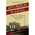 Api's Berlin Diaries: My Quest to Understand My Grandfather's Nazi Past - Paperback