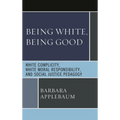 Being White, Being Good: White Complicity, White Moral Responsibility, and Social Justice Pedagogy - Paperback