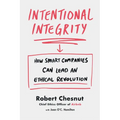 Intentional Integrity: How Smart Companies Can Lead an Ethical Revolution - Paperback