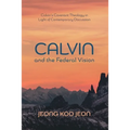 Calvin and the Federal Vision: Calvin's Covenant Theology in Light of Contemporary Discussion - Hardcover