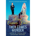 First Comes Love, Then Comes Murder: 19 Tales of Ruthless Relationships - Paperback
