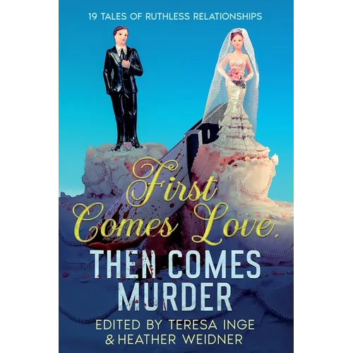 First Comes Love, Then Comes Murder: 19 Tales of Ruthless Relationships - Paperback