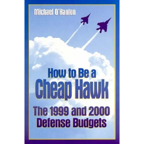 How to Be a Cheap Hawk: The 1999 and 2000 Defense Budgets - Paperback