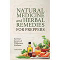 Natural Medicine and Herbal Remedies for Preppers: Survival Secrets of Wilderness Wellness - Paperback