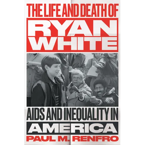 The Life and Death of Ryan White: AIDS and Inequality in America - Paperback