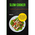 Slow Cooker: Simple Tasty Slow Cooker Recipes and Healthy and Delicious Crockpot Recipes for Beginners - Paperback
