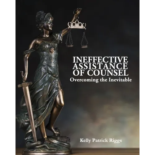 Ineffective Assistance of Counsel Overcoming the Inevitable - Paperback