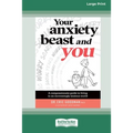 Your Anxiety Beast and You: A Compassionate Guide to Living in an Increasingly Anxious World (16pt Large Print Edition) - Paperback