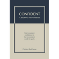 Confident - A Journal for Athletes: Find Consistent Confidence in the Inconsistent World of Sports - Paperback