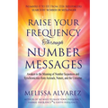 Raise Your Frequency Through Number Messages: Awaken to the Meaning of Number Sequences and Synchronicities from Animals, Nature, and the Universe - Paperback