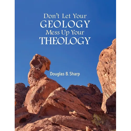Don't Let Your Geology Mess Up Your Theology - Paperback