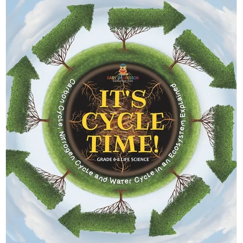 It's Cycle Time! Carbon Cycle, Nitrogen Cycle and Water Cycle in an Ecosystem Explained Grade 6-8 Life Science - Hardcover