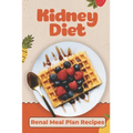 Kidney Diet: Renal Meal Plan Recipes: How To Cook For Beginners - Paperback
