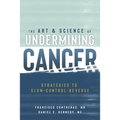 The Art & Science of Undermining Cancer: Strategies to Slow, Control, Reverse - Paperback