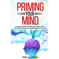 Priming Your Mind: A Practical Guide to Rewire Your Anxious Brain and Get Rid of Stress and Overthinking From Your Life - Paperback