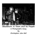 Blackburn: A Town And Its People: A Photographic Essay - Paperback