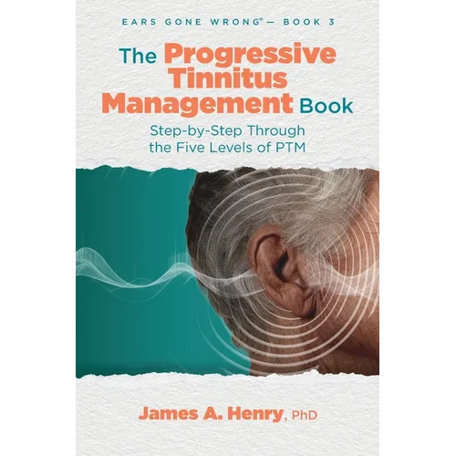 The Progressive Tinnitus Management Book: Step-by-Step Through the Five Levels of PTM - Paperback