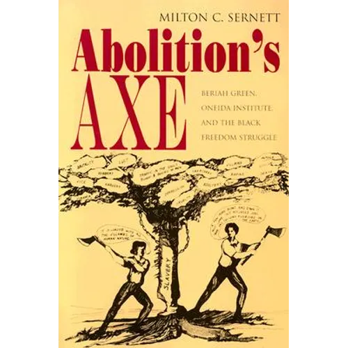 Abolition's Axe: Beriah Green, Oneida Institute, and the Black Freedom Struggle - Paperback
