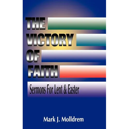 The Victory of Faith: Sermons For Lent And Easter - Paperback