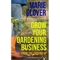 Grow Your Gardening Business: From the Ground Up - Paperback